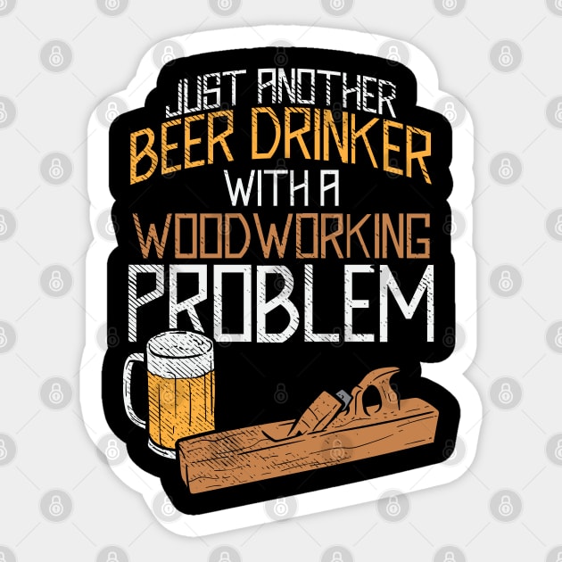 Just Another Beer Drinker With A Woodworking Problem Sticker by maxdax